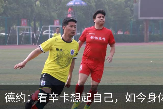 德约：看辛卡想起自己，如今身体跟不上意识，真想踢烂他俩屁股