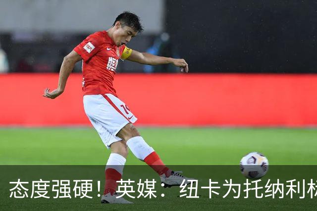 态度强硬！英媒：纽卡为托纳利标价1亿英镑起 不想重演伊萨克闹剧