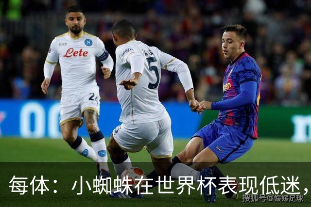 每体：小蜘蛛在世界杯表现低迷，巴萨认为他只值7000万到8000万欧
