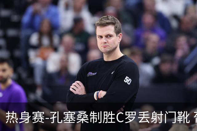 热身赛-孔塞桑制胜C罗丢射门靴 葡萄牙2-1尼日利亚