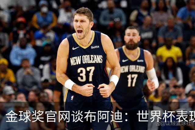 金球奖官网谈布阿迪：世界杯表现引人注目，发挥沉稳可靠